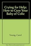 Crying for help : how to cure your baby of colic