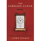 The Carriage Clock: A Repair and Restoration Manual by Laurie Penman
