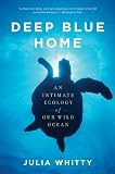 Deep Blue Home: An Intimate Ecology of Our Wild Ocean