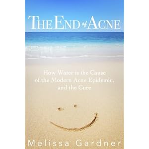 The End of Acne: How Water is the Cause of the Modern Acne Epidemic, and the Cure