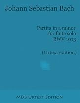 Partita in a minor for flute solo BWV 1013 (Urtext edition) Partita in a minor for flute solo BWV 1013 (Urtext edition)