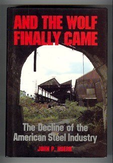 And the Wolf Finally Came: Decline of the American Steel Industry (Pittsburgh series in social & labor history) by John P. Hoerr (1988-12-01)