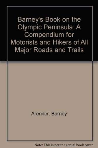 Barney's Book on the Olympic Peninsula: A Compendium for Motorists and Hikers of All Major Roads and Trails