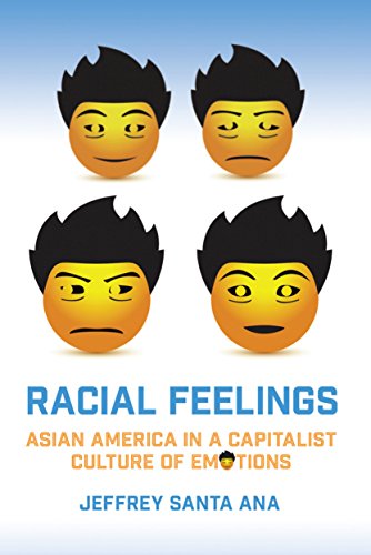 Racial Feelings: Asian America in a Capitalist Culture of Emotion (Asian American History & Cultu)