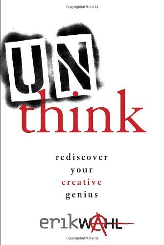 Unthink: Rediscover Your Creative Genius by Wahl, Erik (2013) Hardcover