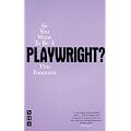 So You Want to Be a Playwright?: How to Write a Play and Get It Produced