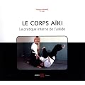 Le corps a�ki : La pratique interne de l'a�kido