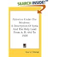 Palestine Under The Moslems: A Description Of Syria And The Holy Land From A. D. 650 To 1500 by Guy Le Strange