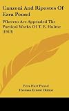 Canzoni And Ripostes Of Ezra Pound: Whereto Are Appended The Poetical Works Of T. E. Hulme (1913)