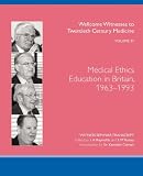 Medical ethics education in Britain, 1963-1993 : the transcript of a witness seminar held by the Welcome Trust Centre for the History of Medicine at UCL, London, on 9 May 2006