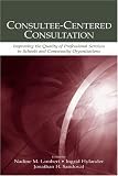 Consultee-Centered Consultation: Improving the Quality of Professional Services in Schools and Community Organizations (Consultation and Intervention Series in School Psychology)
