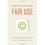 Reclaiming Fair Use: How to Put Balance Back in Copyright