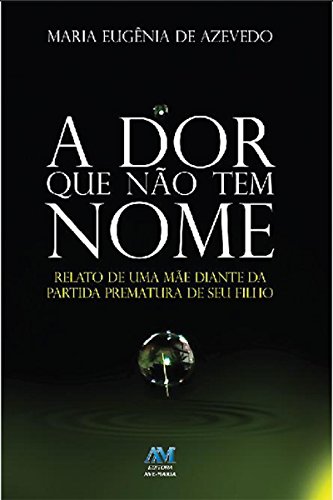 A dor que não tem nome: Relato de uma mãe diante da partida prematura de seu filho (Portuguese Edition)