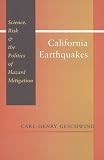 California Earthquakes: Science, Risk, and the Politics of Hazard Mitigation (Creating the North American Landscape)