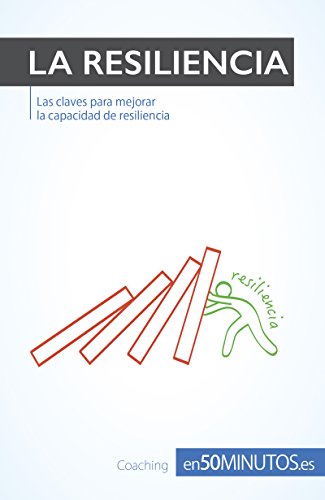 La resiliencia: Las claves para mejorar la capacidad de resiliencia (Coaching) (Spanish Edition)