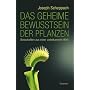 Das geheime Bewusstsein der Pflanzen: Botschaften aus einer unbekannten Welt