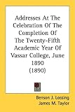Addresses at the Celebration of the Completion of the Twenty-Fifth Academic Year of Vassar College, June 1890 (1890)