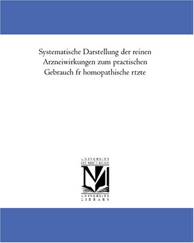 Systematische Darstellung der reinen Arzneiwirkungen zum practischen Gebrauch fuer homoeopathische Aertzte