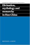 Divination, Mythology and Monarchy in Han China (University of Cambridge Oriental Publications)