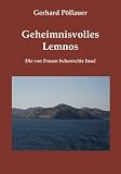 Geheimnisvolles Lemnos: Die von Frauen beherrschte Insel - Gerhard P&ouml;llauer