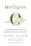 Irreligion: A Mathematician Explains Why the Arguments for God Just Dont Add Up