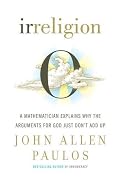 Irreligion: A Mathematician Explains Why the Arguments for God Just Don't Add Up