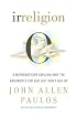 Irreligion: A Mathematician Explains Why the Arguments for God Just Don't Add Up