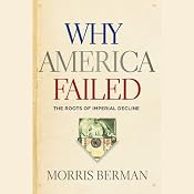 Why America Failed: The Roots of Imperial Decline | [Morris Berman]