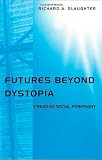 Futures Beyond Dystopia: Creating Social Foresight (Futures and Education Series)