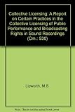 Collective licensing : a report on certain practices in the collective licensing of public performance and broadcasting rights in sound recordings ..