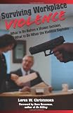 Surviving Workplace Violence: What to Do Before a Violent Incident; What to Do When the Violence Explodes