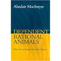 Dependent Rational Animals: Why Human Beings Need the Virtues