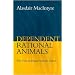 Dependent Rational Animals: Why Human Beings Need the Virtues