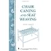 Chair Caning and Seat Weaving: Storey Country Wisdom Bulletin A-16