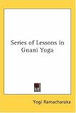SERIES OF LESSONS IN GNANI YOGA