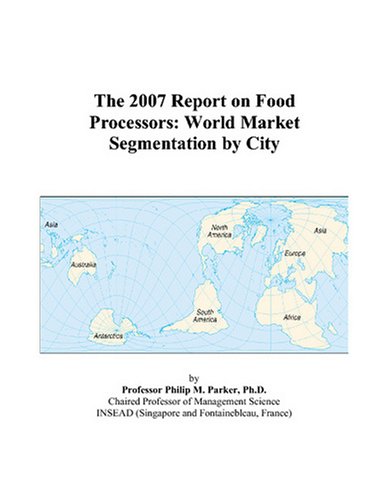 The 2007 Report on Food Processors: World Market Segmentation by City