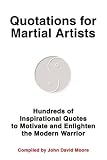 Quotations for Martial Artists: Hundreds of Inspirational Quotes to Motivate and Enlighten the Modern Warrior