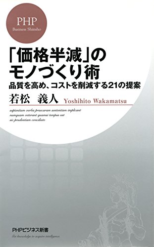 「価格半減」のモノづくり術 品質を高め、コストを削減する21の提案 (PHPビジネス新書) (Japanese Edition)