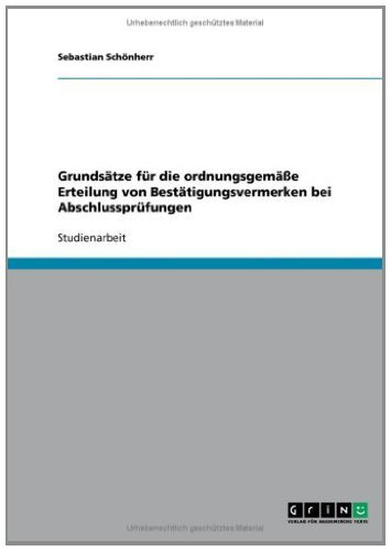 Grundsätze für die ordnungsgemäße Erteilung von Bestätigungsvermerken bei Abschlussprüfungen (German Edition)