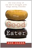 Good Eater: The True Story of One Mans Struggle With Binge Eating Disorder