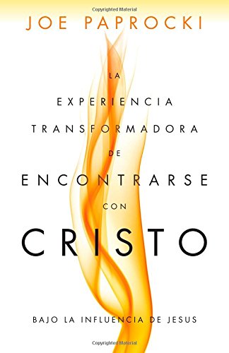 La experiencia transformadora de encontrarse con Cristo: Bajo la influencia de Jesús (Spanish Edition)