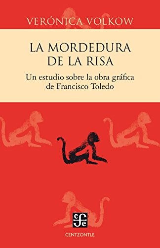 La mordedura de la risa. Un estudio sobre la obra gráfica de Francisco Toledo (Centzontle) (Spanish Edition)
