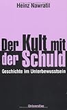 Der Kult mit der Schuld: Geschichte im Unterbewusstsein - Heinz Nawratil