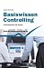 Basiswissen Controlling: Instrumente f&uuml;r die Praxis
