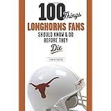100 things longhorns fans should know  do before they die 100 thingsfans should know