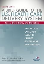 A Brief Guide To The U.S. Health Care Delivery System: Facts, Definitions, and Statistics, Second Edition