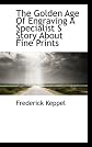 The Golden Age Of Engraving A Specialist S Story About Fine Prints