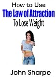 How to Use The Law of Attraction to Lose Weight