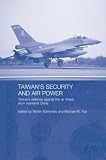 TAIWANS AIR POWER: Taiwans Defense Against the Air Threat from Mainland China (Routledge Security in Asia Series)