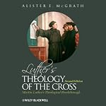 Luther's Theology of the Cross: Martin Luther's Theological Breakthrough | Alister E McGrath